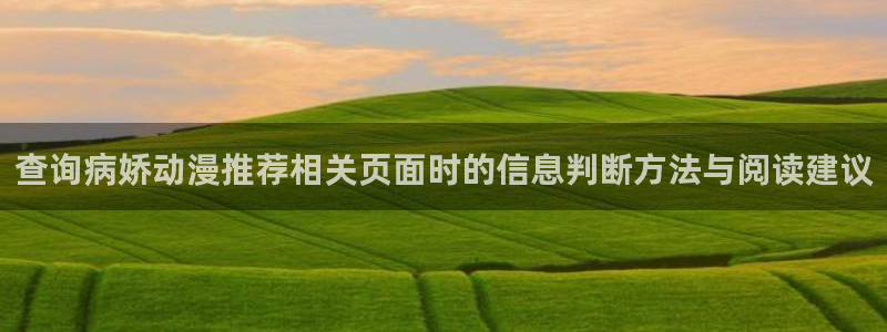 动漫行业资讯:查询病娇动漫推荐相关页面时的信息判断方法与阅读建议